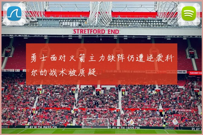 勇士面对火箭主力缺阵仍遭逆袭科尔的战术被质疑
